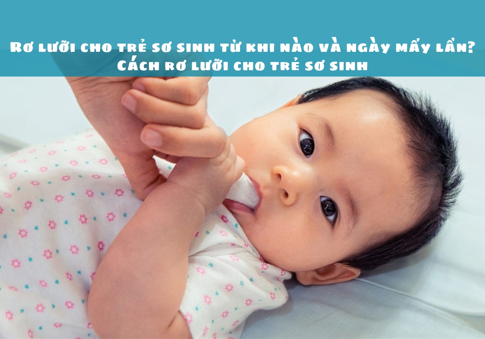 Rơ lưỡi cho trẻ sơ sinh từ khi nào và ngày mấy lần thì tốt? Cách rơ lưỡi cho trẻ sơ sinh 9